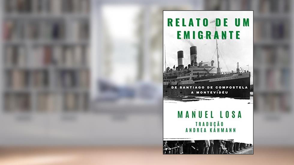 Relato de um emigrante: De Santiago de Compostela a Montevidéu, do autor Manuel Losa Rocha