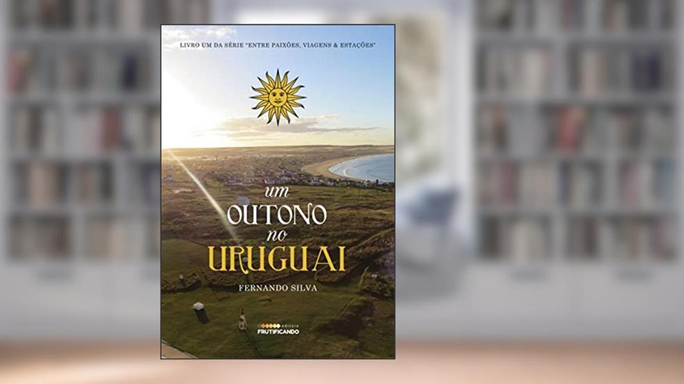 Um Outono no Uruguai (Entre Paixões, Viagens & Estações Livro 1), do autor Fernando Silva