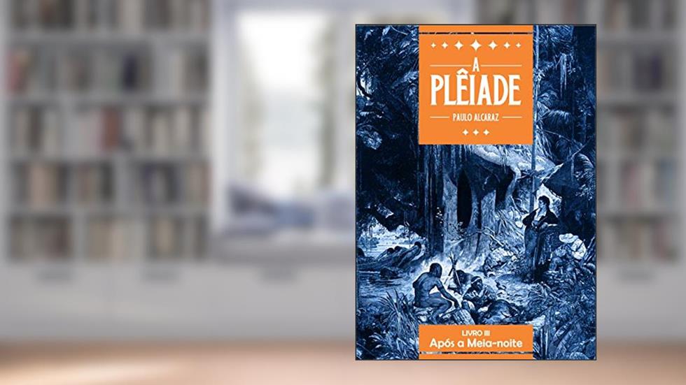 A Plêiade - Livro III - Após a Meia-Noite, do autor Paulo Alcaraz