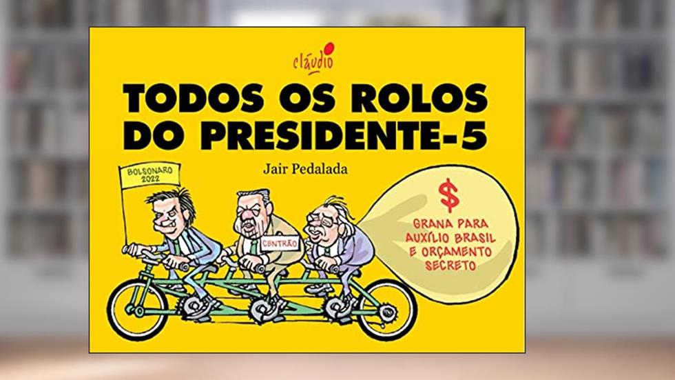 Todos os rolos do presidente - 5: Jair Pedalada (O governo Bolsonaro em charges), do autor Cláudio de Oliveira