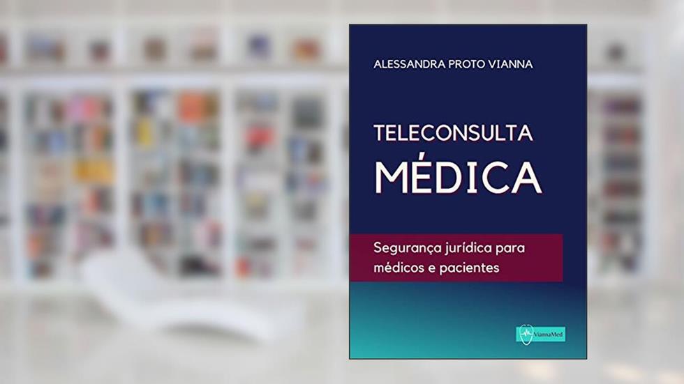 Teleconsulta Médica : Segurança jurídica para médicos e pacientes, do autor Alessandra Proto Vianna