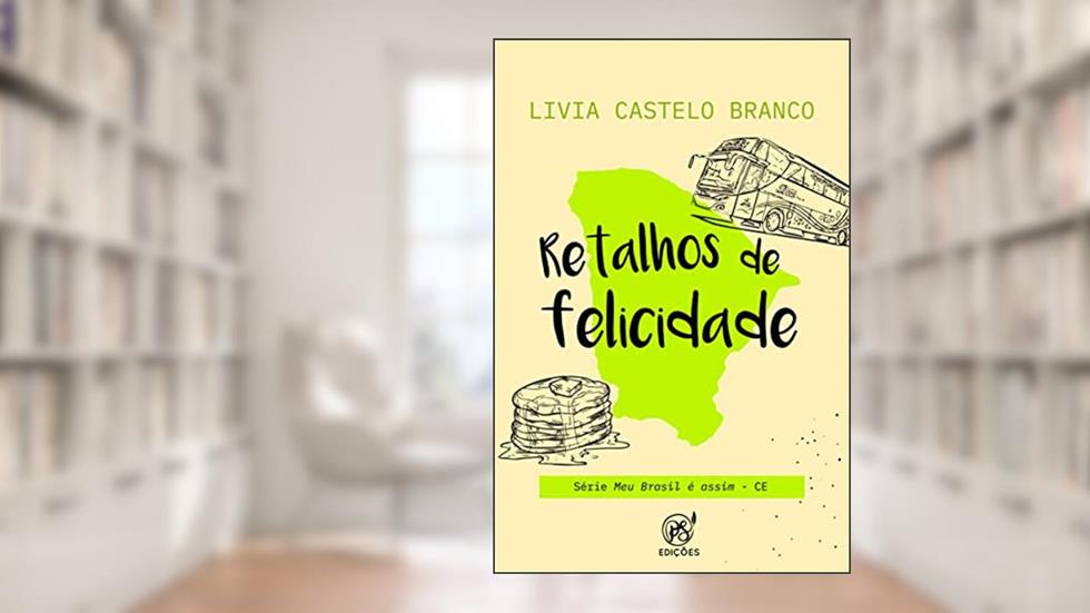 Retalhos de felicidade: CE (Meu Brasil é assim Livro 14), do autor Livia Castelo Branco