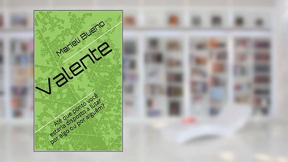 Valente: Até que ponto você estaria disposto a lutar por algo ou por alguém?, do autor Marieli Bueno