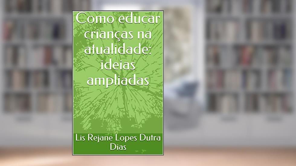Como educar crianças na atualidade: ideias ampliadas, do autor Lis Rejane Lopes Dutra Dias