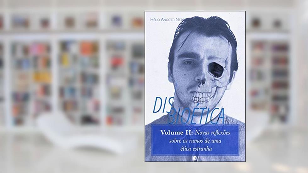 Disbioética - Vol. II: Novas reflexões sobre os rumos de uma estranha ética, do autor Hélio Angotti Neto