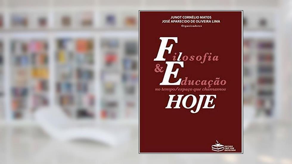 Filosofia & Educação no espaço/tempo que chamamos hoje, do autor Junot Cornélio Matos