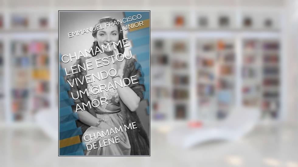 CHAMAM ME LENE ESTOU VIVENDO UM GRANDE AMOR: CHAMAM ME DE LENE, do autor EMMANUEL FRANCISCO JUNIOR