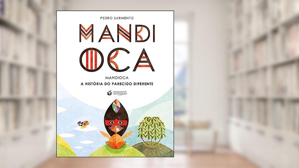MANDIOCA: A HISTÓRIA DO PARECIDO DIFERENTE, do autor Pedro Sarmento