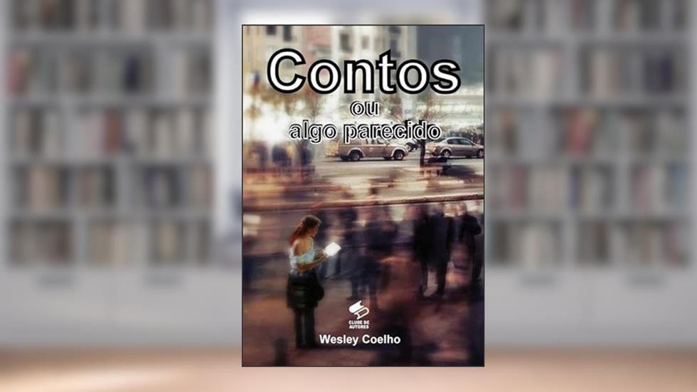 Contos ou Algo Parecido, do autor Wesley Coelho