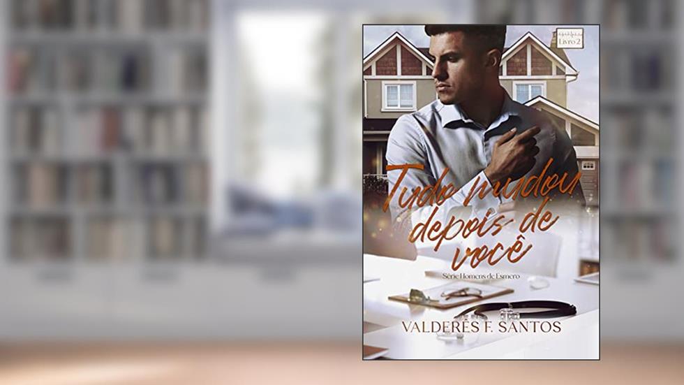 Tudo mudou depois de você: Série Homens de Esmero - Livro 2, do autor Valderês F. Santos
