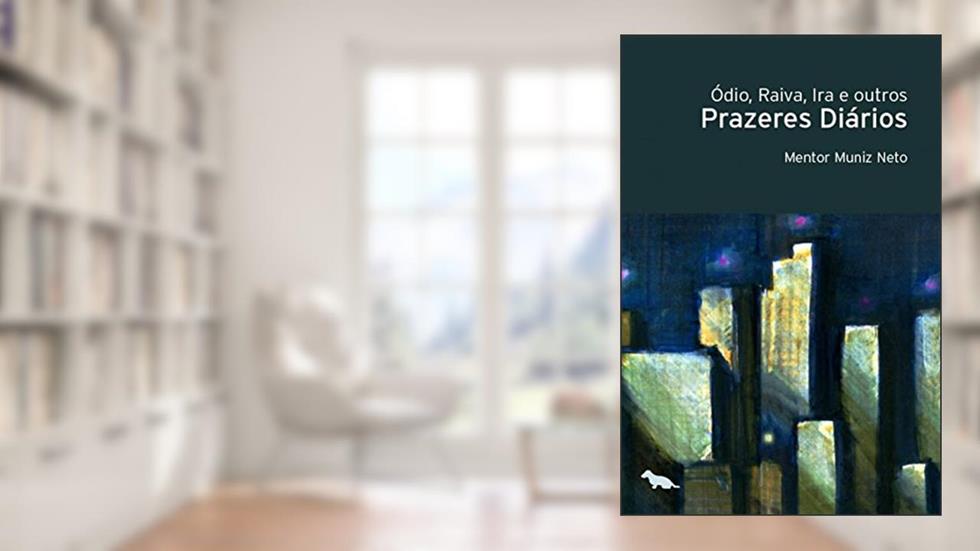 Ódio, raiva, Ira e outros prazeres diários, do autor Mentor Muniz Neto