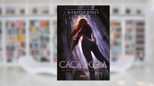 Capa de Caçadora (A Última Caça-Vampiros Vol. 1), do autor Kiersten White