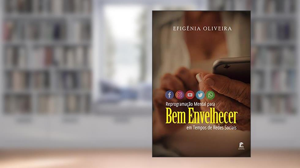 Reprogramação Mental para Bem Envelhecer em Tempos de Redes Sociais, do autor Efigênia Oliveira