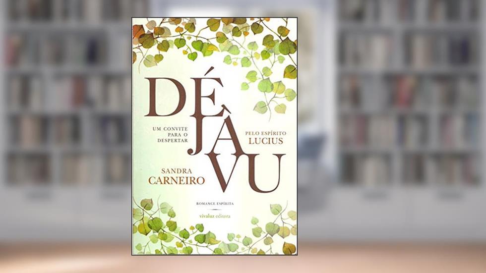 Déjavu - Um Convite Para o Despertar - Pelo Espírito Lucius - Romance Espírita, do autor Sandra Carneiro