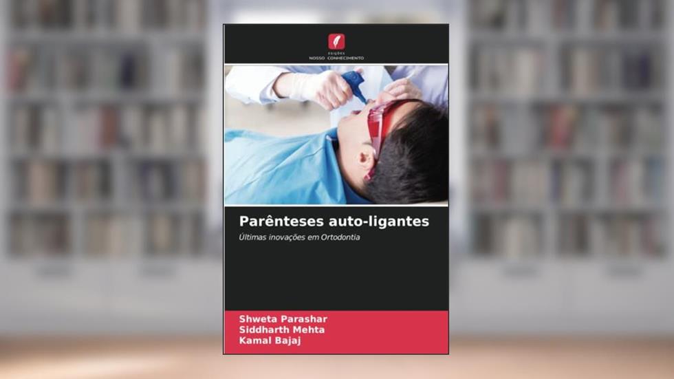 Parênteses auto-ligantes: Últimas inovações em Ortodontia, do autor Shweta Parashar; Siddharth Mehta; Kamal Bajaj