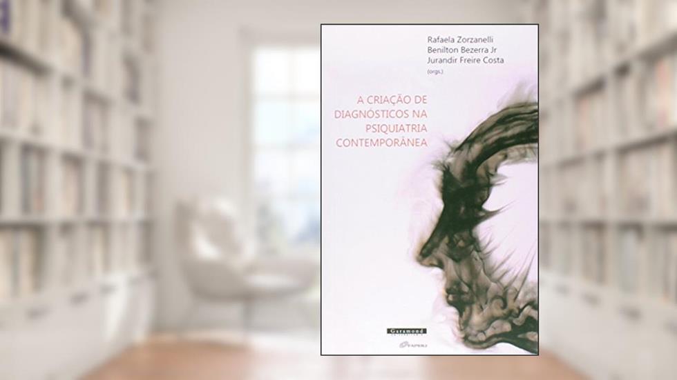 A Criação de Diagnósticos na Psiquiatria Contemporânea, do autor Rafaela Zorzanelli Benilton