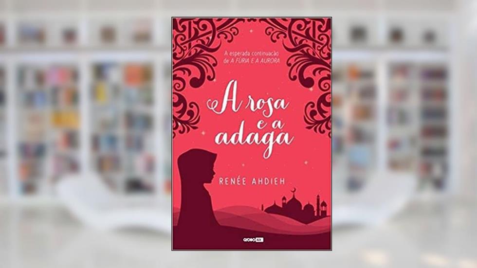 A rosa e a adaga, do autor Renée Ahdieh