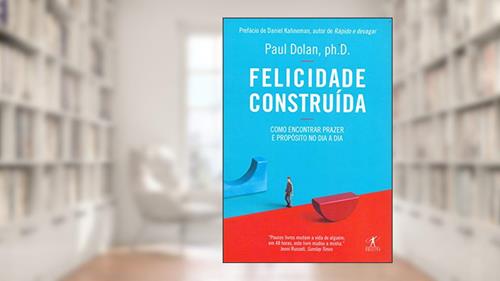 Capa de Felicidade construída, do autor Paul Dolan