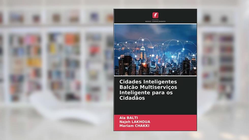 Cidades Inteligentes Balcão Multiserviços Inteligente para os Cidadãos, do autor Ala Balti; Najeh Lakhoua; Mariam Chakki