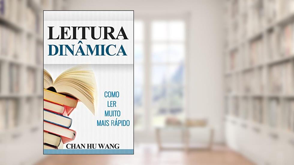 Leitura Dinâmica: Como Ler Muito Mais Rápido (Para leituras de lazer, técnicas e concursos públicos), do autor Chan Hu Wang