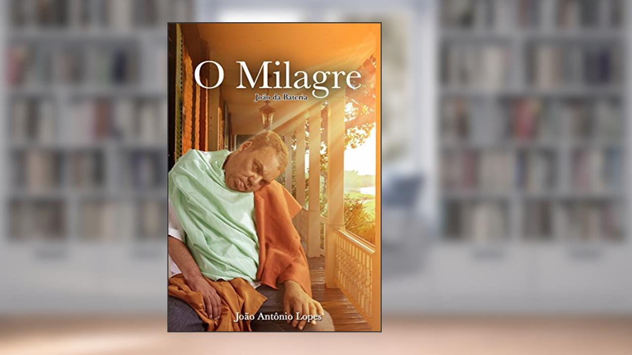 O MILAGRE: O MILAGRE DA CURA DE UM PORTADOR DE PARALISIA CEREBRAL E AS NEFASTAS CONSEQUÊNCIAS., do autor JOÃO ANTÔNIO LOPES JOÃO DA BATERIA
