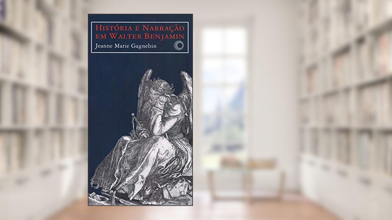 História e narração em Walter Benjamin, do autor Jeanne Marie Gagnebin