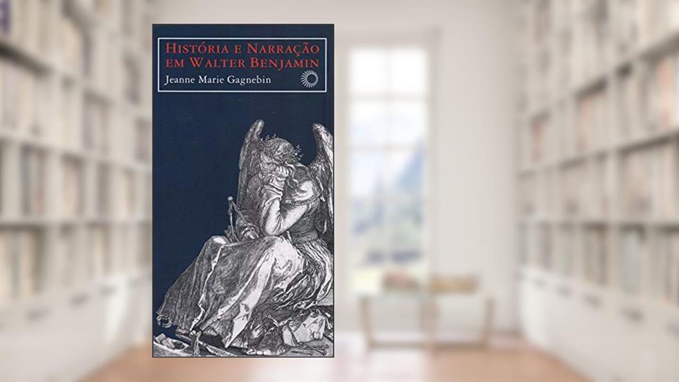 História e narração em Walter Benjamin, do autor Jeanne Marie Gagnebin