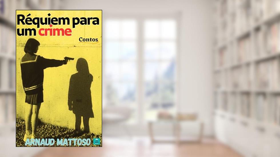 Réquiem Para um Crime: 15 Contos Literários, do autor ARNAUD MATTOSO