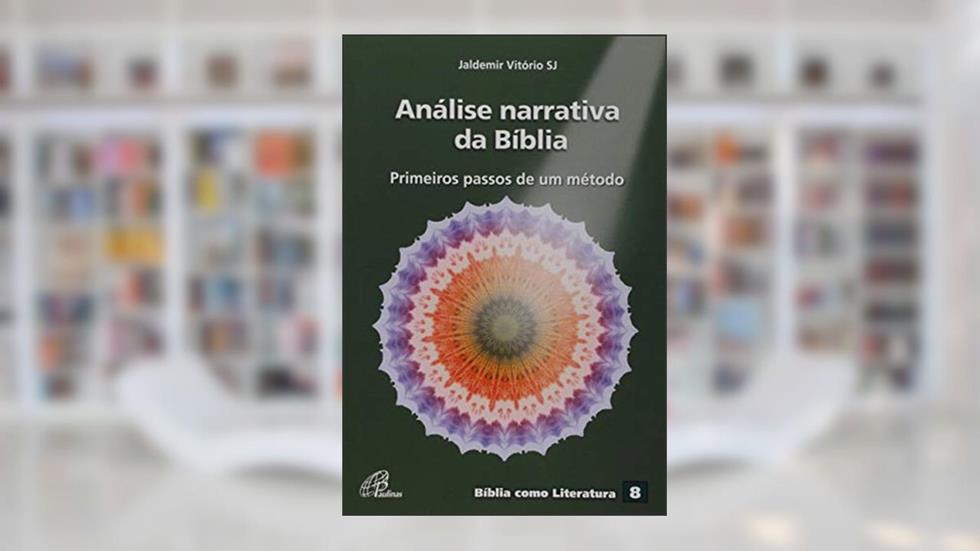 Análise narrativa da Bíblia: Primeiros passos de um método - Bíblia como literatura - Vol. 8, do autor Jaldemir Vitório