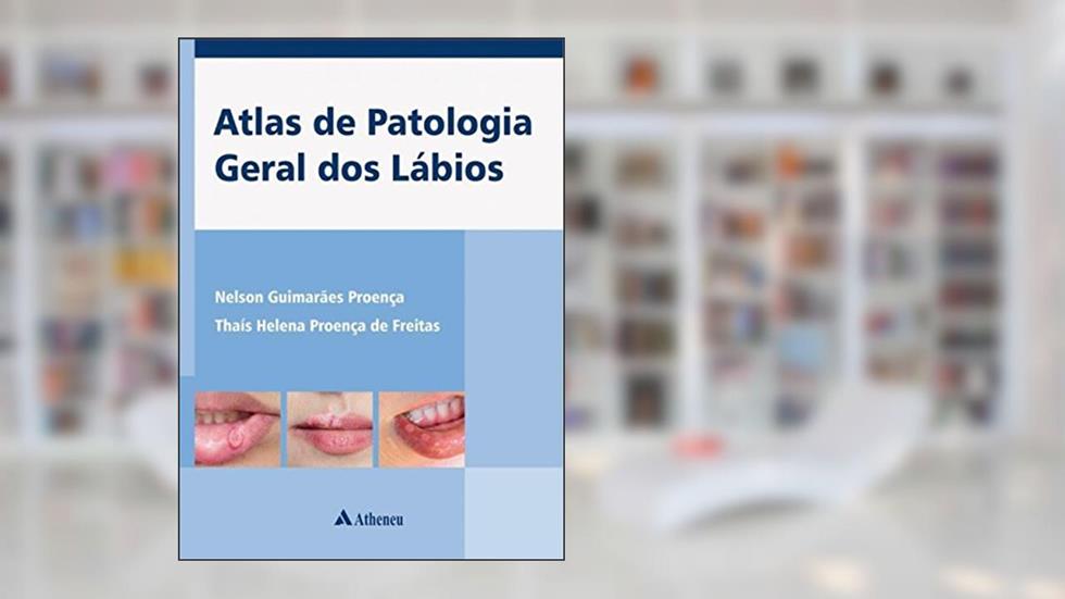 Atlas de Patologia Geral dos Lábios, do autor Nelson Guimarães Proença; Thaís Helena Proença de Freitas