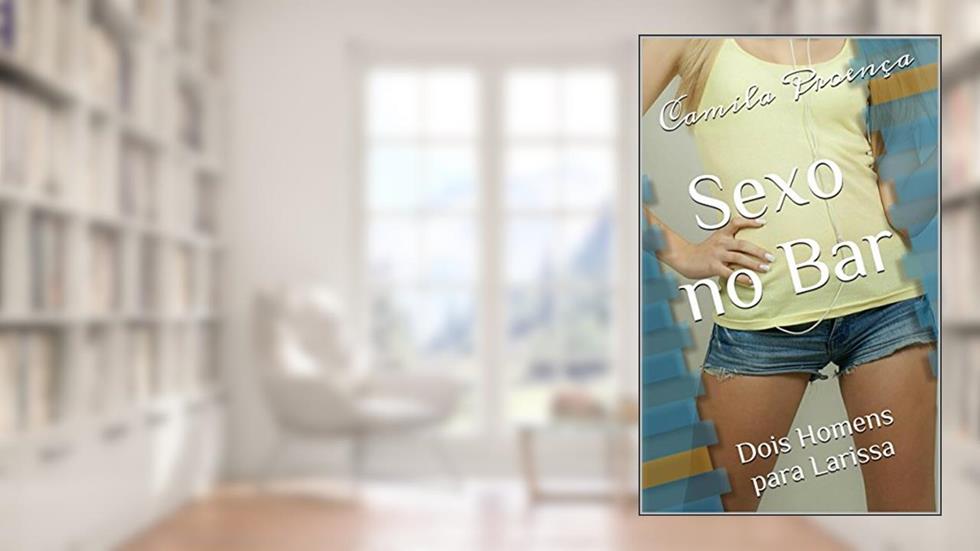 Sexo no Bar: Dois Homens para Larissa, do autor Camila Proença
