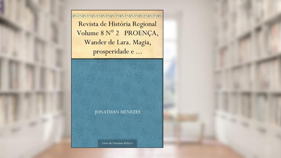Revista de História Regional Volume 8 N° 2 PROENÇA, Wander de Lara. Magia, prosperidade e neopentecostalismo Brasileiro, do autor Jonathan Menezes