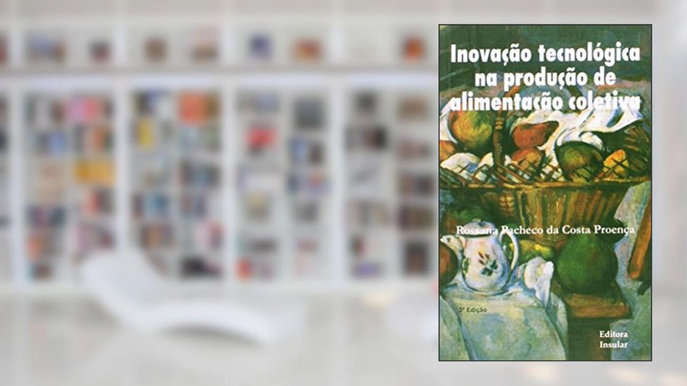 Inovação Tecnológica na Produção de Alimentação Coletiva, do autor Rossana Pacheco da Costa Proença