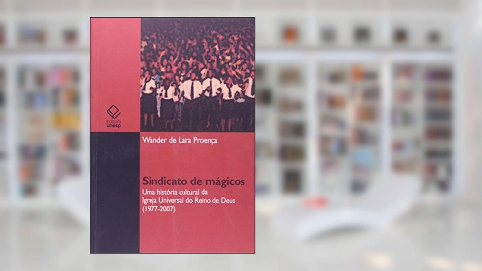 Sindicato de mágicos: Uma história cultural da Igreja Universal do Reino de Deus (1977-2007), do autor Wander de Lara Proenca