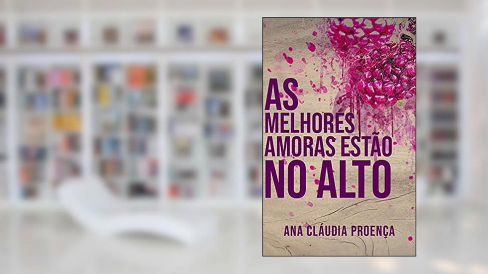 As melhores amoras estão no alto: Crônicas proibidas para mulheres com menos de 40 anos. Contém spoilers!, do autor Ana Claudia Proença