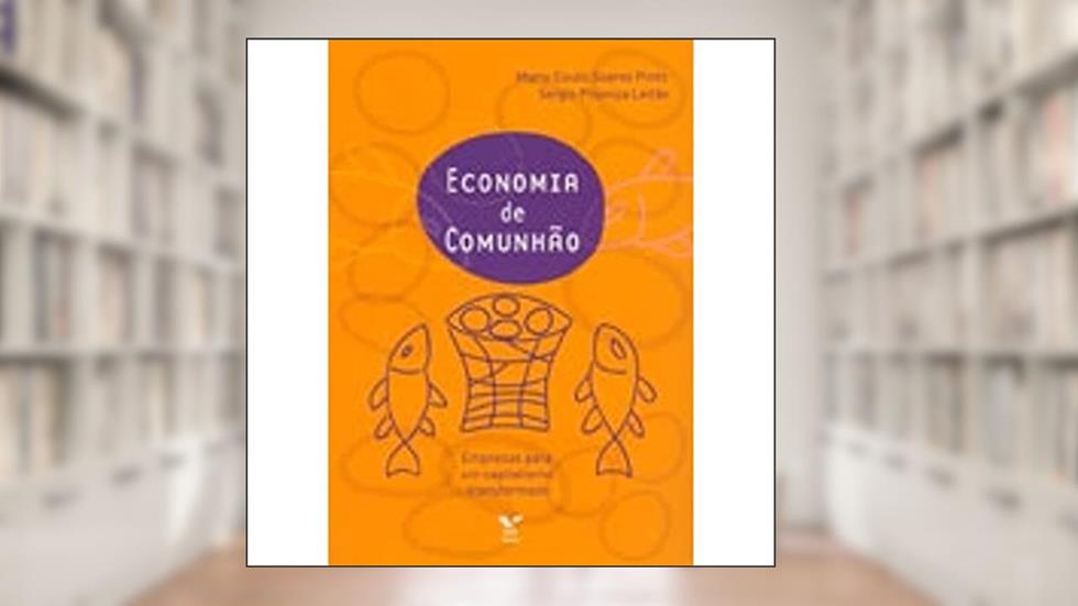 Economia de Comunhão - Empresas Para um Capitalismo Transformado, do autor Mario Couto Soares Pinto; Sergio Proença Leitão