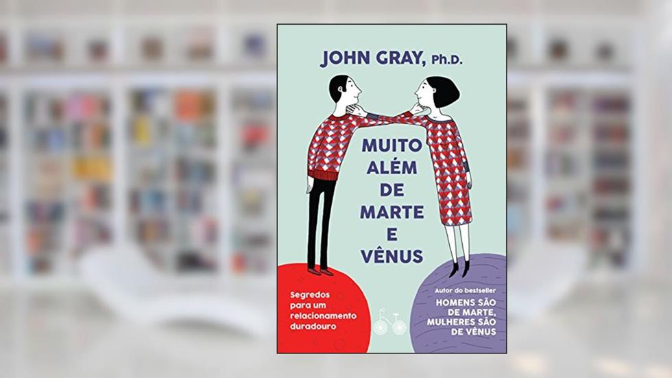 Muito além de Marte e Vênus: Segredos para um relacionamento duradouro, do autor John Gray