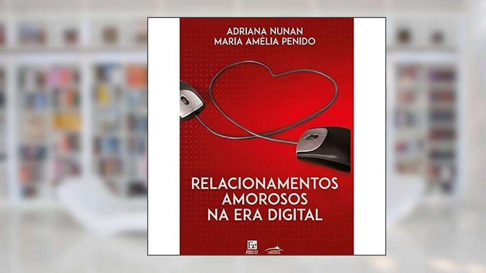 Relacionamentos Amorosos na Era Digital, do autor Adriana Nunan; Maria Amélia Penido