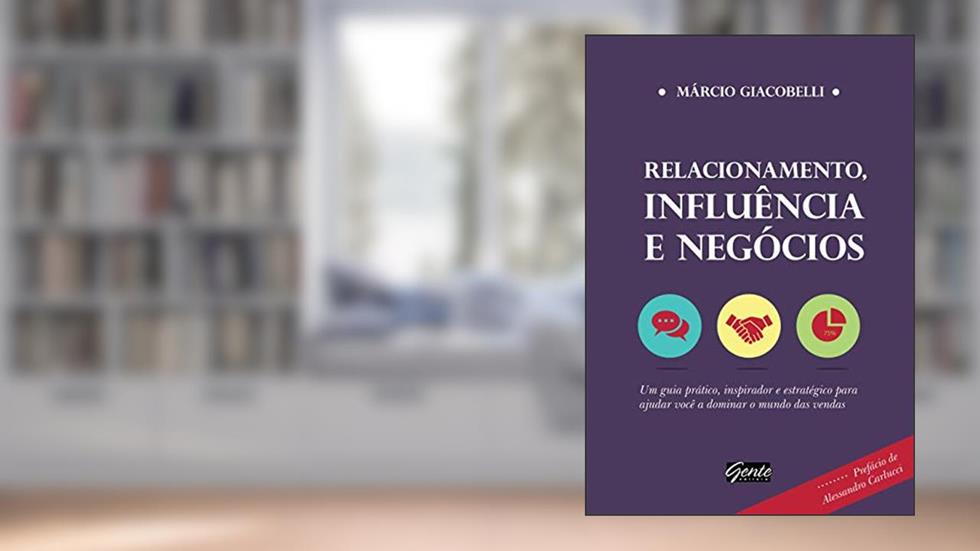 Relacionamento, influência e negócios: Um guia prático, inspirador e estratégico para ajudar você a dominar o mundo das vendas, do autor Márcio Giacobelli