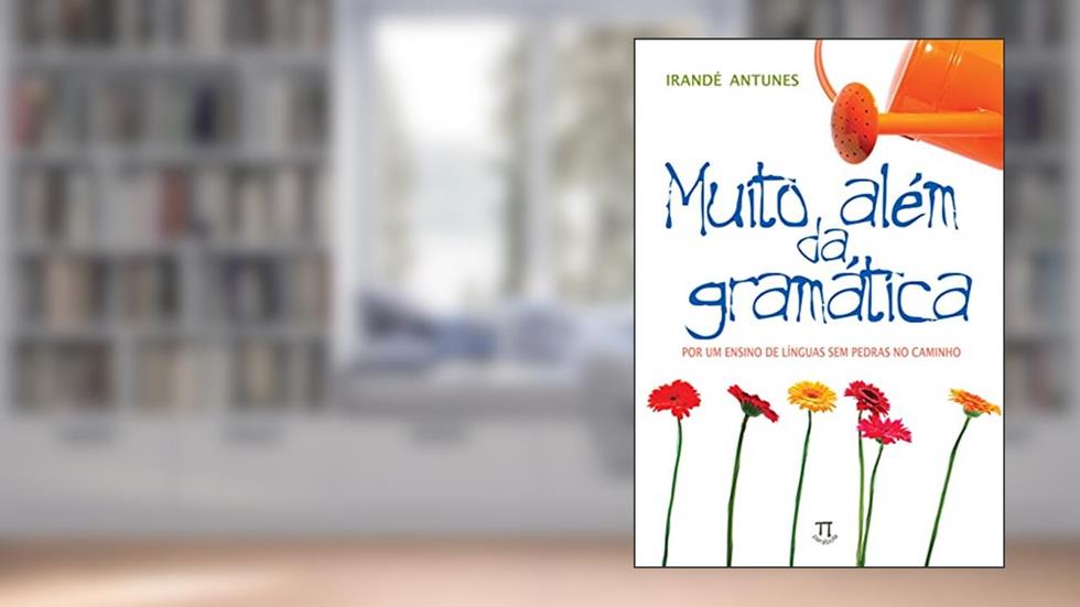 Capa de Muito Além da Gramática. por um Ensino de Línguas sem Pedras no Caminho, do autor Irandé Antunes
