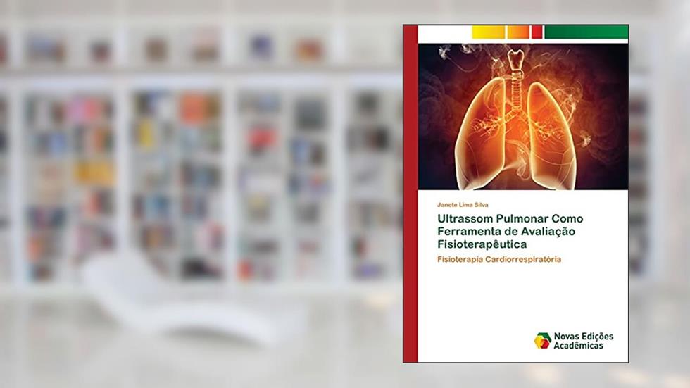 Ultrassom Pulmonar Como Ferramenta de Avaliação Fisioterapêutica: Fisioterapia Cardiorrespiratória, do autor Janete Lima Silva