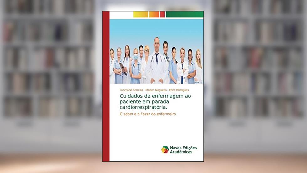 Cuidados de enfermagem ao paciente em parada cardiorrespiratória.: O saber e o Fazer do enfermeiro, do autor Lucimário Ferreira; Maicon Nogueira; Erica Rodrigues