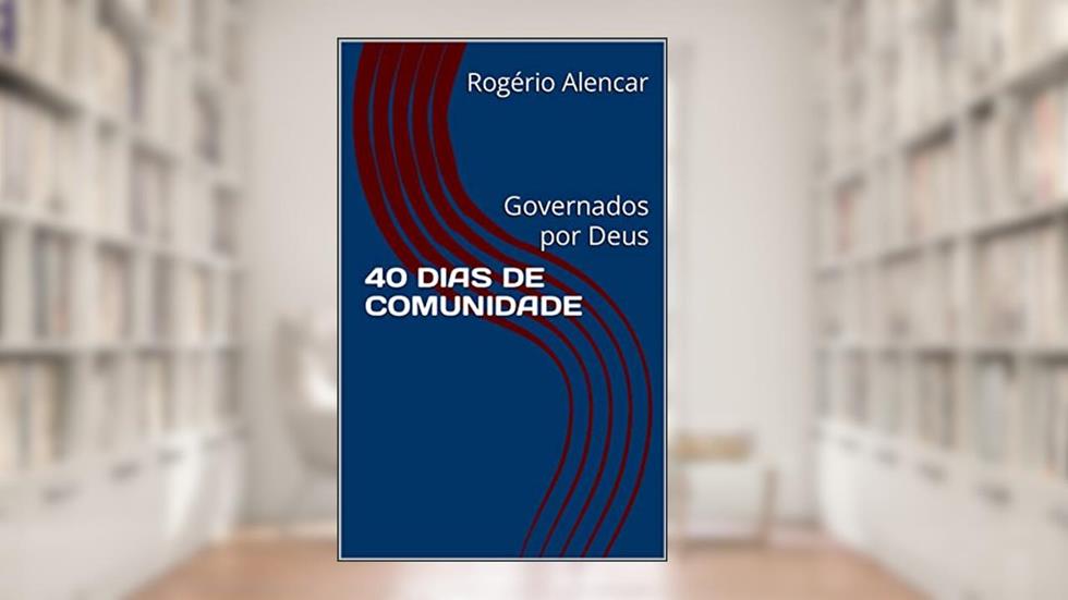 40 DIAS DE COMUNIDADE: Governados por Deus, do autor Rogério Alencar
