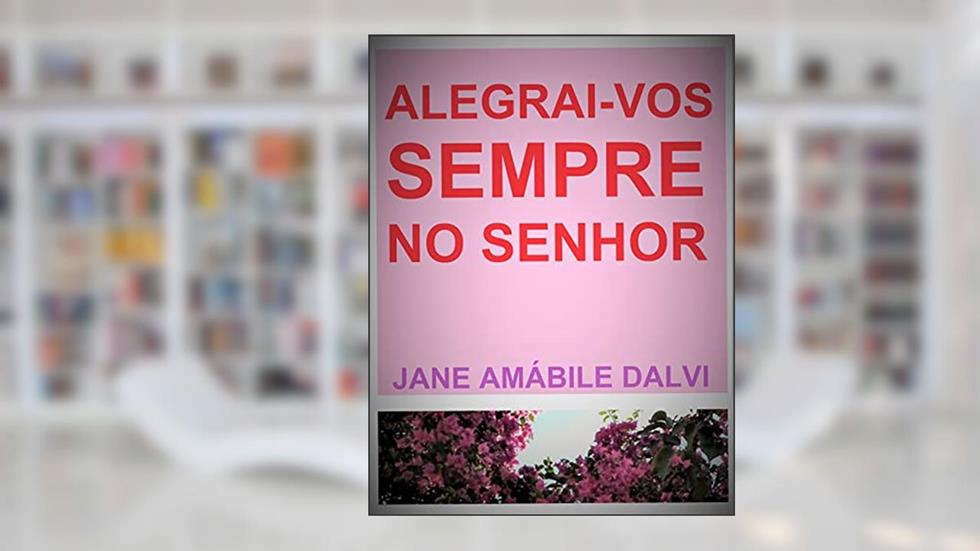 ALEGRAI-VOS SEMPRE NO SENHOR, do autor JANE AMÁBILE DALVI
