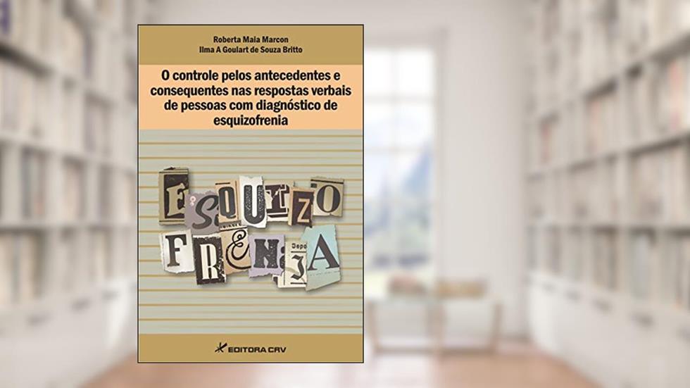 O controle pelos antecedentes e consequentes nas respostas verbais de pessoas com diagnóstico de esquizofrenia, do autor Ilma A Goulart de Souza Britto; Roberta Maia Marcon