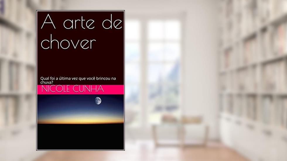 A arte de chover: Qual foi a última vez que você brincou na chuva?, do autor Nicole Cunha