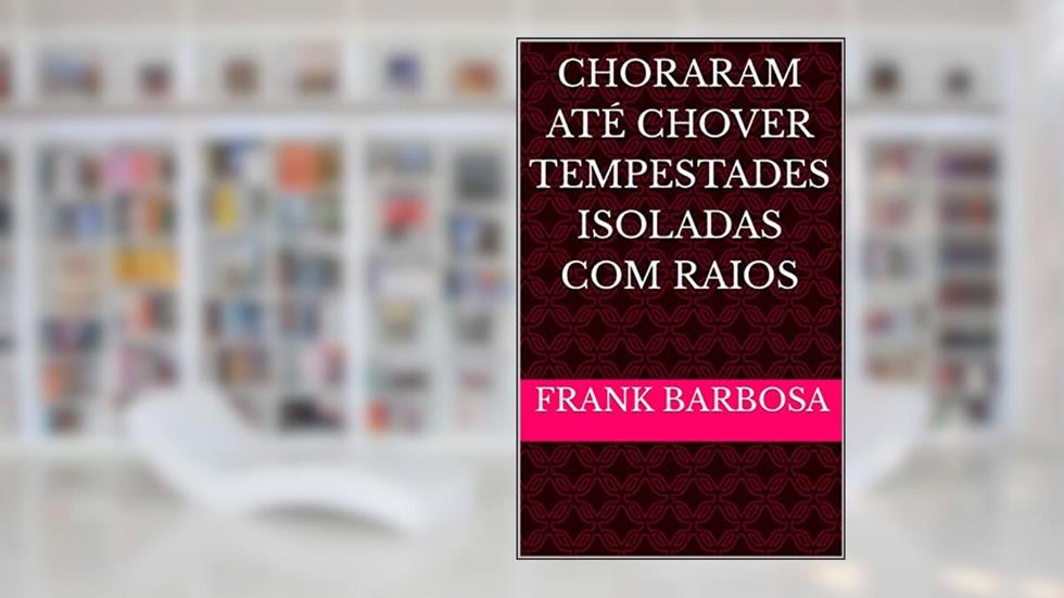 Choraram até chover Tempestades isoladas com Raios, do autor Frank Barbosa