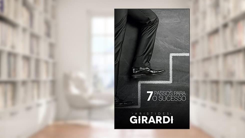 7 PASSOS PARA O SUCESSO: Fortaleça as suas competências, do autor Aristides Girardi
