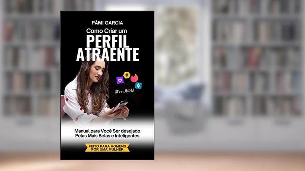 Como Criar um Perfil Atraente : O ROTEIRO PARA "CHOVER CURTIDAS" NOS SEUS APPS DE RELACIONAMENTO, do autor Pâmi Garcia