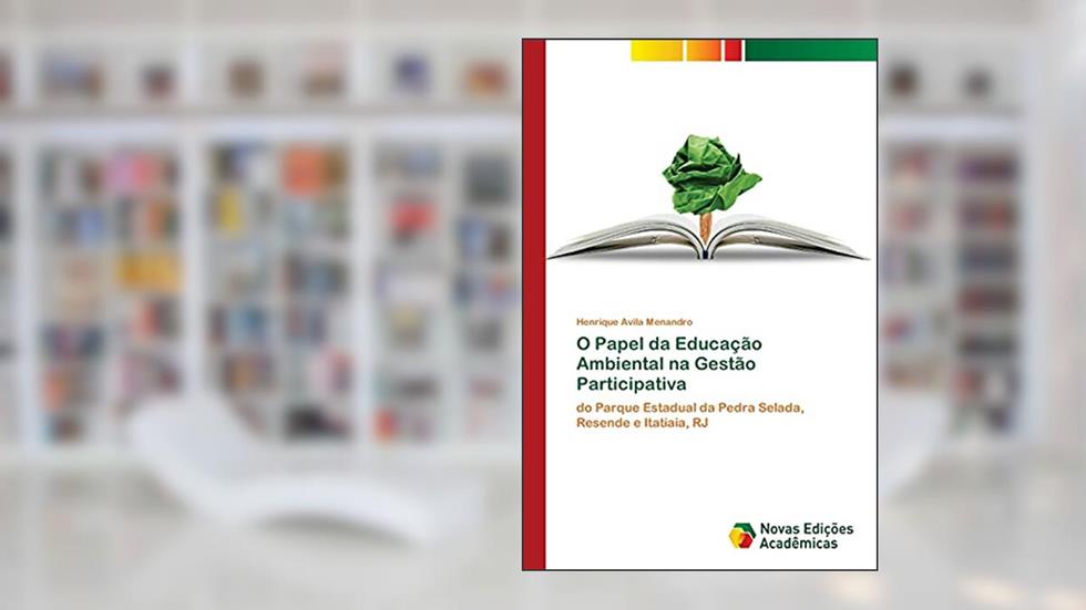 O Papel da Educação Ambiental na Gestão Participativa: do Parque Estadual da Pedra Selada, Resende e Itatiaia, RJ, do autor Henrique Avila Menandro